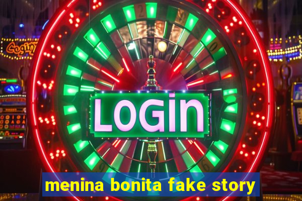 menina bonita fake story